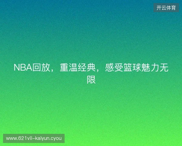 NBA回放，重温经典，感受篮球魅力无限